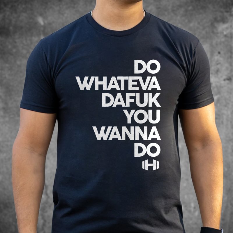 Livereid Do Whateva Dafuk You Wanna Do Printed T-shirt - Livereid