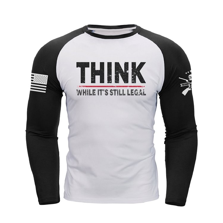 THINK WHILE IT'S STILL LEGAL RAGLAN GRAPHIC LONG SLEEVE