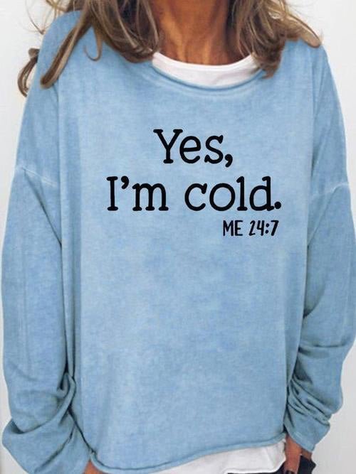 Women's Yes I'm Cold  Me 24:7 Crew Neck Sweatshirt 