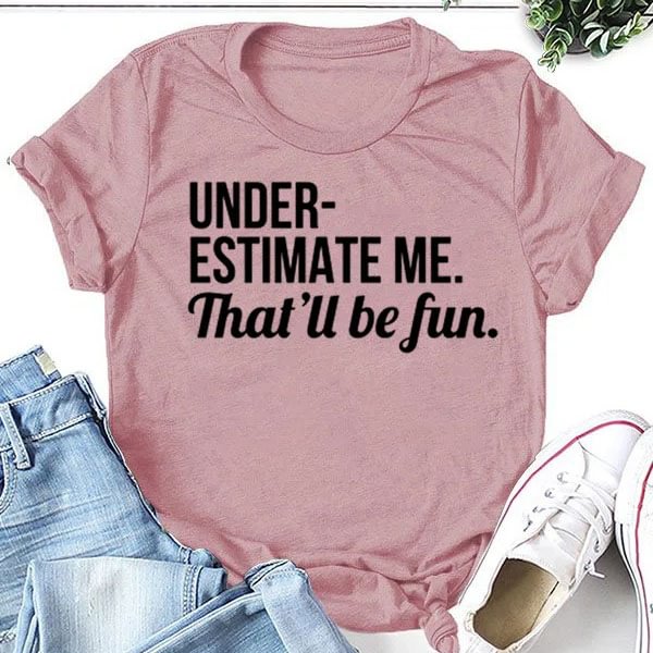 Underestimate Me. That'll Be Fun Slogan Printed T-shirt
