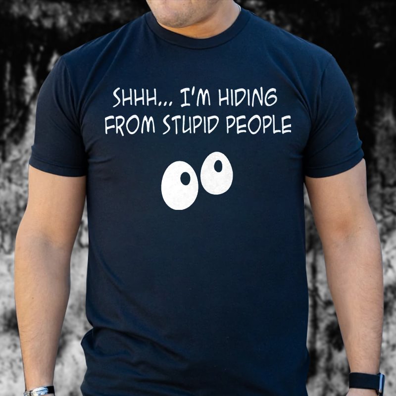 Livereid Shhh I'm Hiding From Stupid People Print T-shirt - Livereid