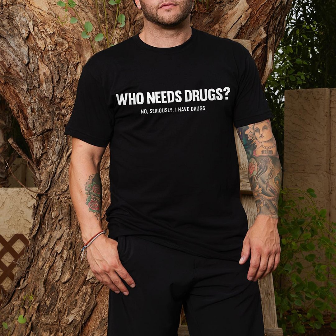 Who Needs Drugs? No, Seriously. I Have Drugs Printed Men's T-shirt -  
