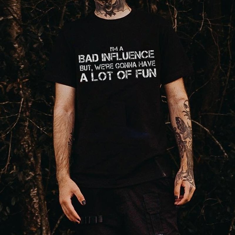 I'm A Bad Influence But We're Gonna Have A Lot Of Fun Printed T-shirt -  UPRANDY