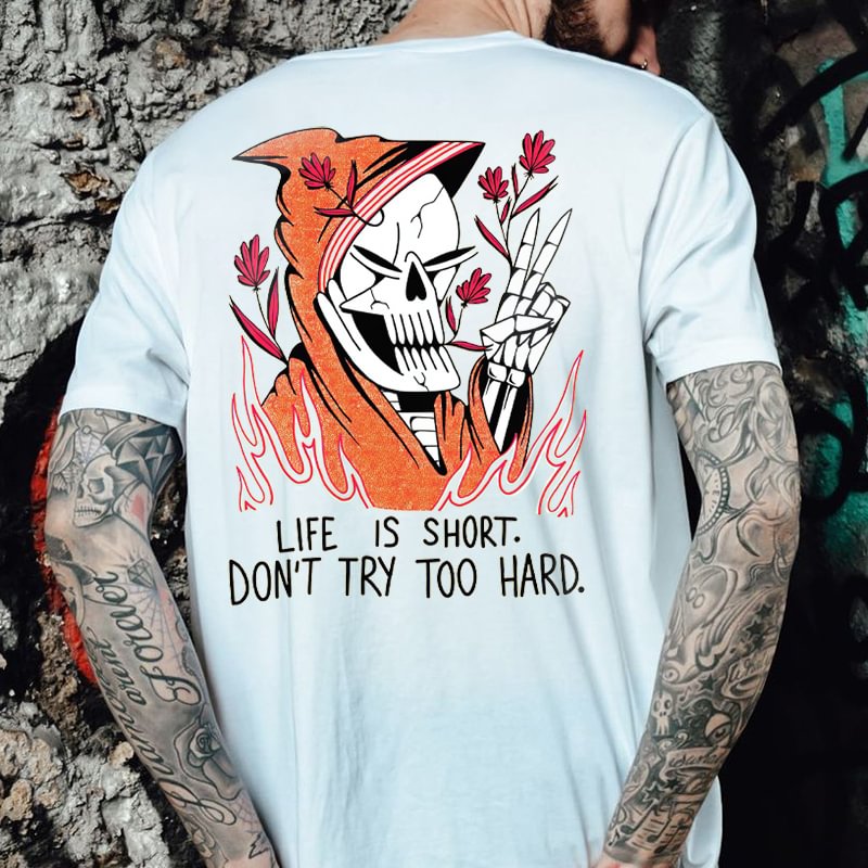 Life Is Short Don't Try Too Hard T-shirt -  