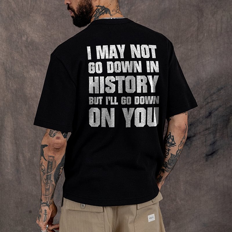 I May Not Go Down In History But I'll Go Down On You Print Men's T-shirt -  UPRANDY
