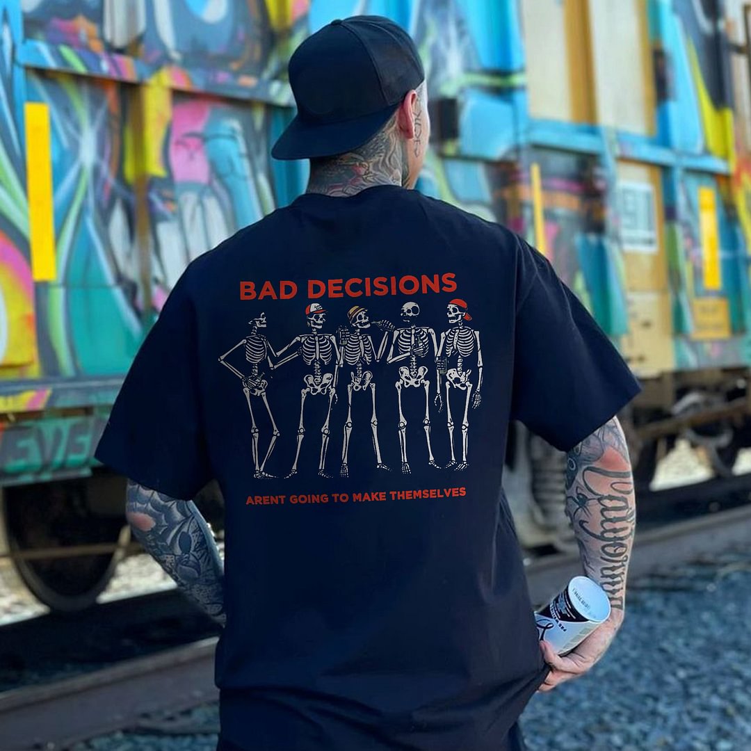 Bad Decisions Aren't Going To Make Themselves Printed T-shirt - Cloeinc