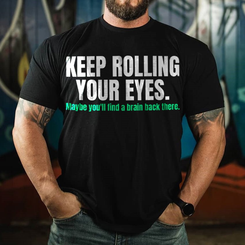 Keep Rolling Your Eyes.maybe You'll Find A Brain Back There T-shirt - Krazyskull