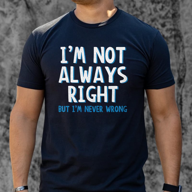 Livereid I'm Not Always Right But I'm Never Wrong Print Men's T-shirt - Livereid