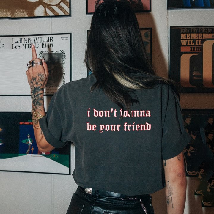 Cloeinc I Don't Wanna Be Your Friend Fashion T-shirt - Cloeinc