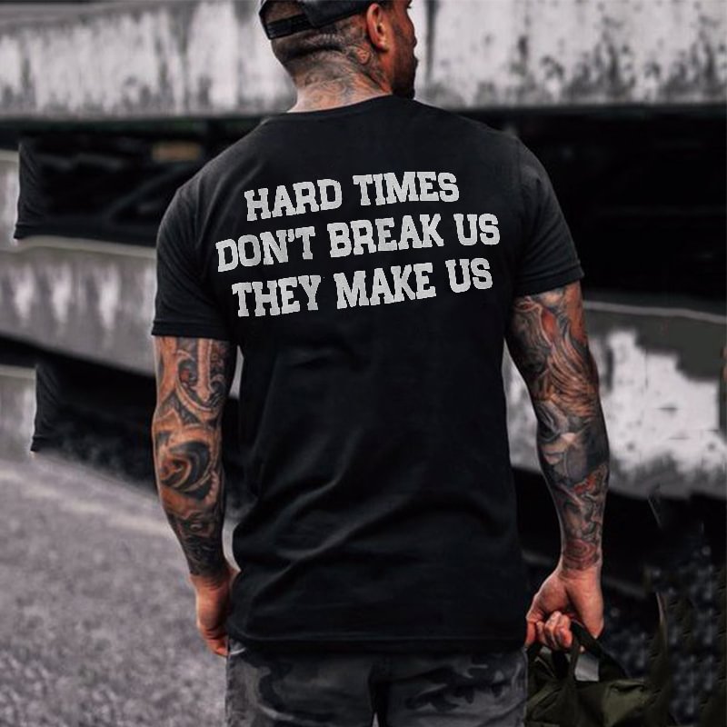 Hard Times Don't Break Us They Make Us Printed T-shirt -  UPRANDY