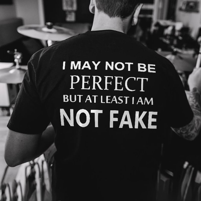 I May Not Be Perfect But At Least I Am Not Fake Printed T-shirt -  UPRANDY