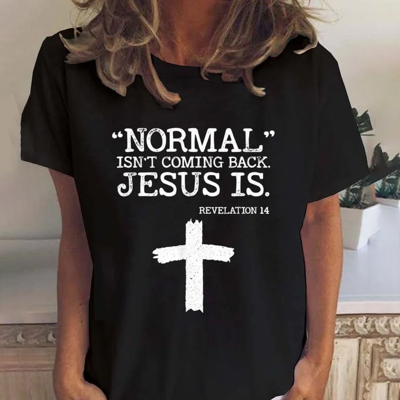 Normal Isn't Coming Back. Jesus Is Cross Printed T-shirt