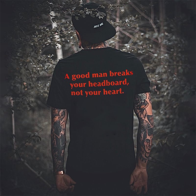 A Good Man Breaks Your Headboard Printed T-shirt - Cloeinc