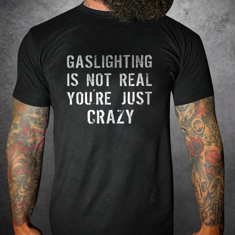 Livereid Gaslighting Is Not Real You're Just Crazy Print T-shirt - Livereid