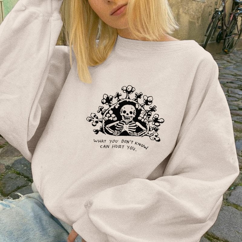 What You Don't Know Can Hurt You Skull Printed Sweatshirt - Krazyskull