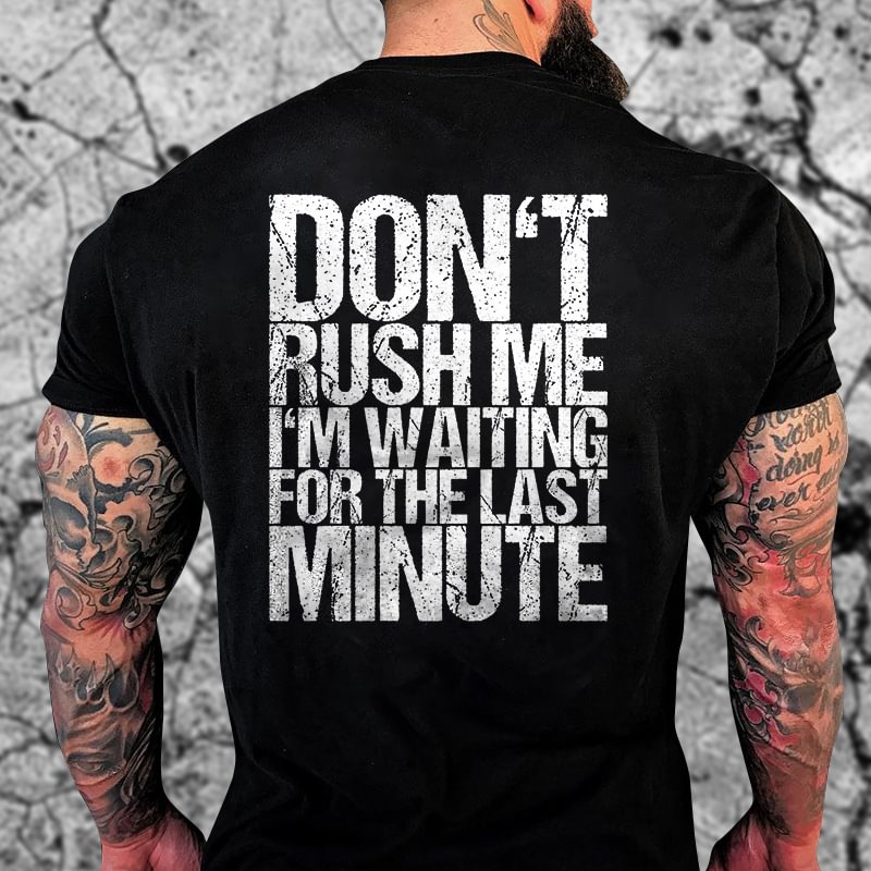 Livereid Don't Rush Me I'm Waiting For The Last Minute ​Printed Men's T-shirt - Livereid