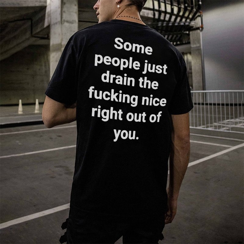 Some People Just Drain The Fucking Nice Right Out Of You Printed T-shirt -  UPRANDY