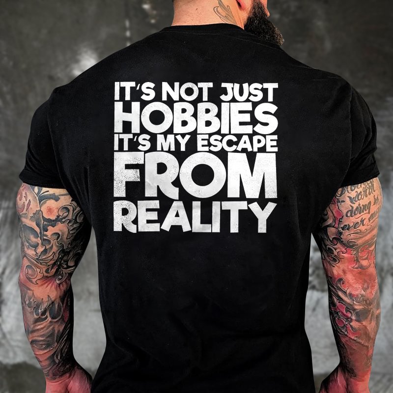 Livereid It's Not Just Hobbies It's My Escape From Reality Print T-shirt - Livereid