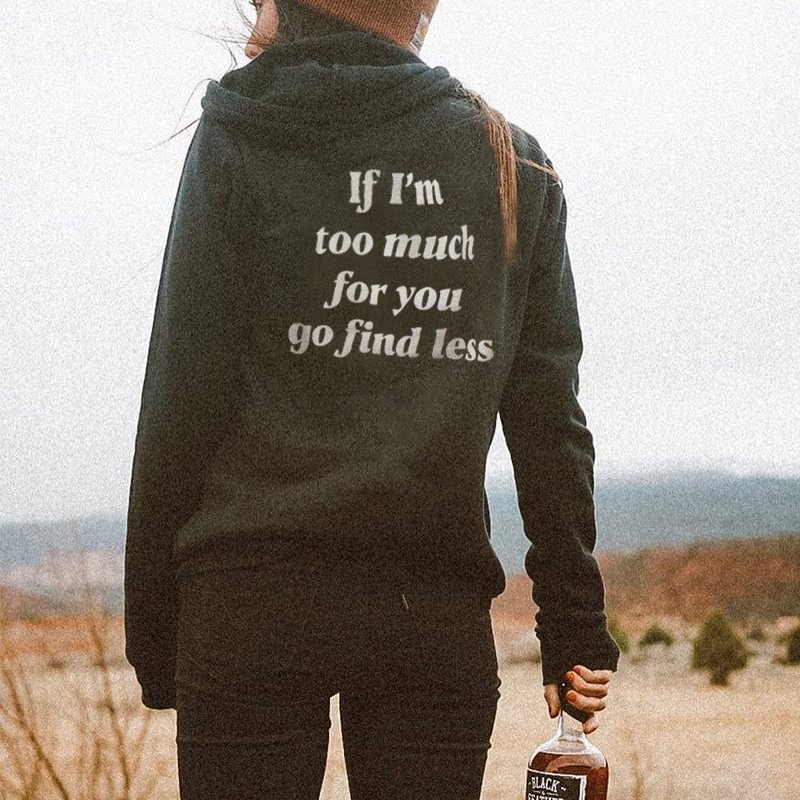 If I'm too much for you go find less Hoodie - Krazyskull