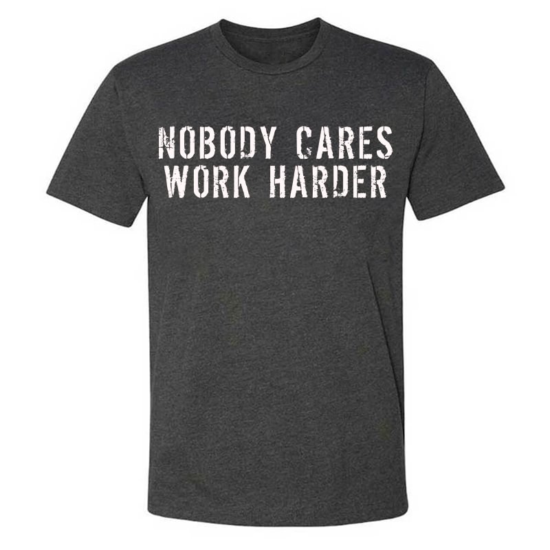 (Sale $15) Livereid Nobody Cares Work Harder Men's T-shirt - Livereid