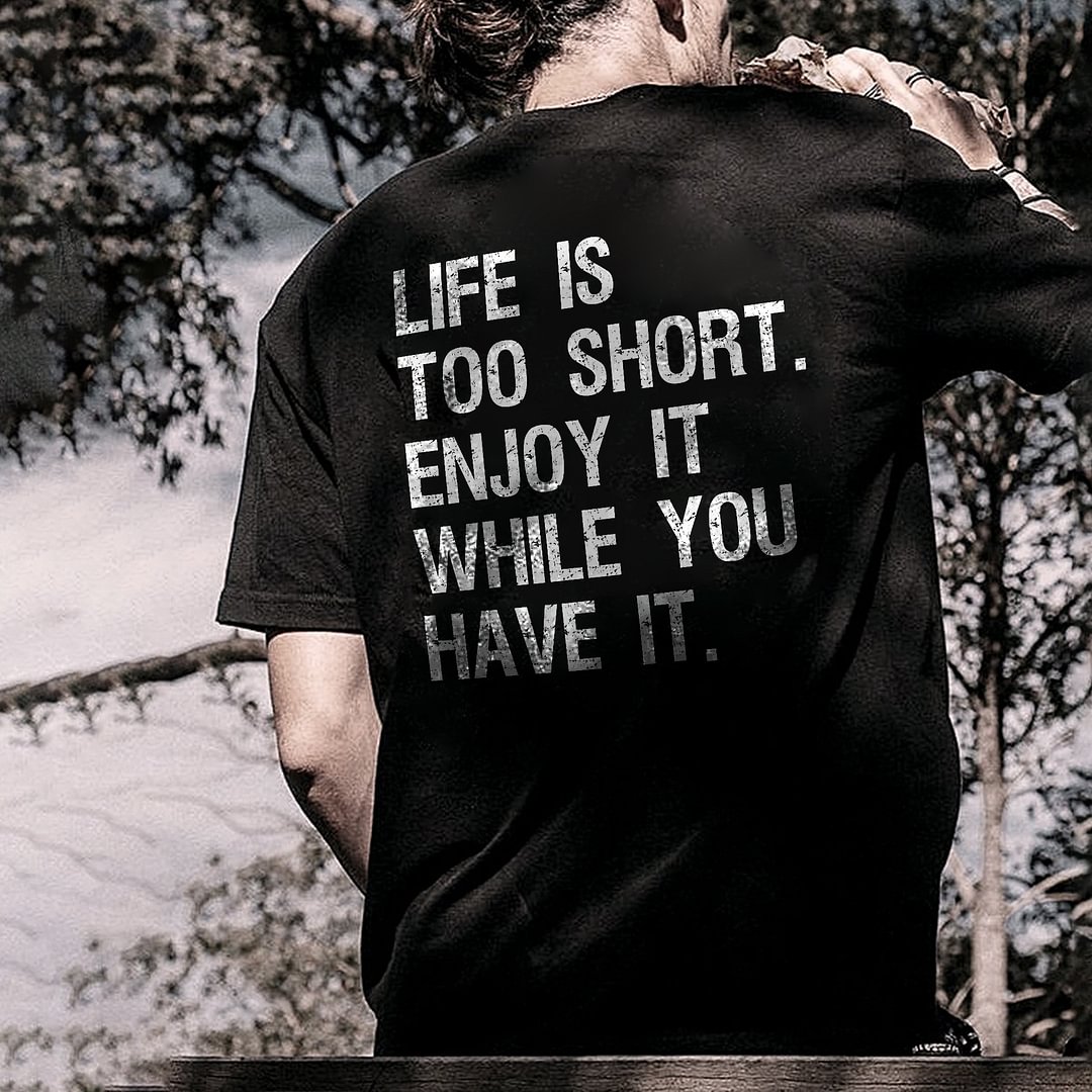 Life Is Too Short Enjoy It While You Have It Printed Men's T-shirt -  UPRANDY