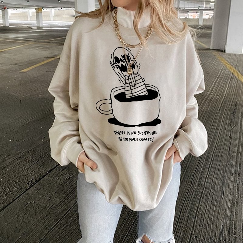 There Is No Such Thing As Too Much Coffee Print Sweatshirt - Krazyskull