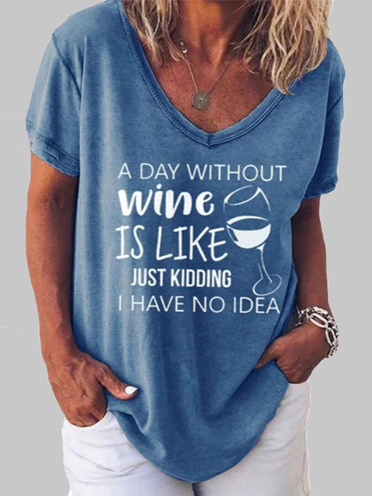 A Day Without Wine Is Like Kindding I Have No Idea T-Shirt