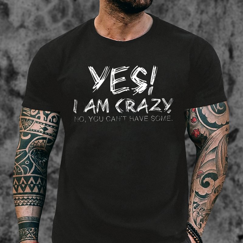 Livereid Yes! I Am Crazy No, You Can't Have Some Printed T-shirt - Livereid
