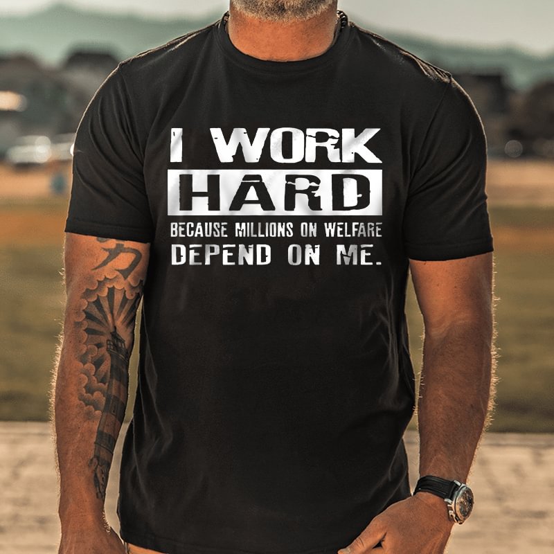 I Work Hard Because Millions On Welfare Depend On Me T-shirt - Krazyskull