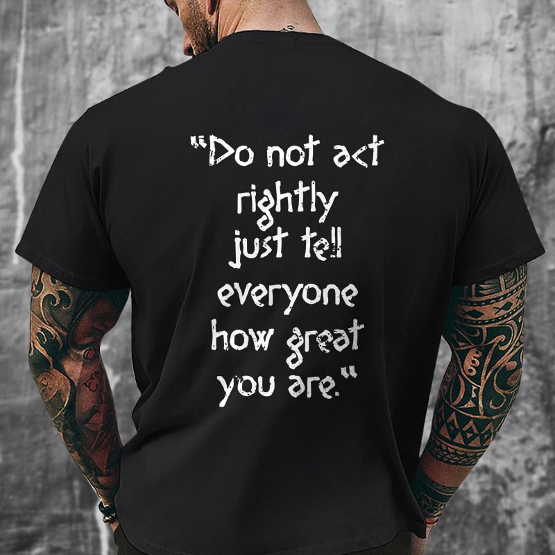 Livereid Do Not Act Rightiy Just Tell Everyone How Great You Are Print T-shirt - Livereid