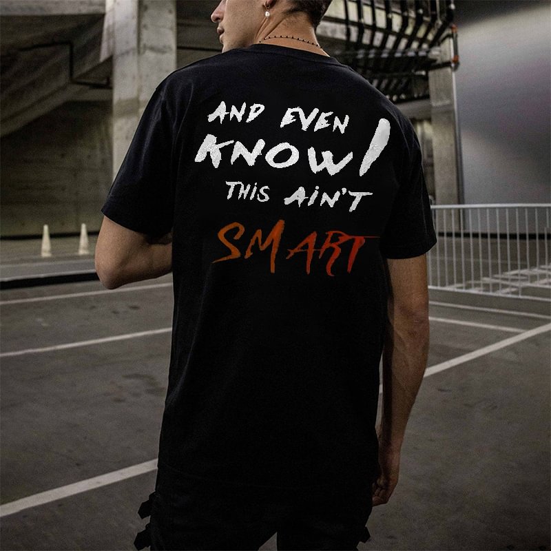 And Even I Know This Ain't Smart Printed T-shirt -  UPRANDY