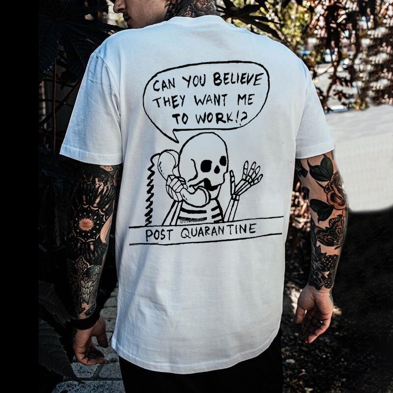 Can't You Believe They Want Me To Work!? Skull T-shirt - Krazyskull