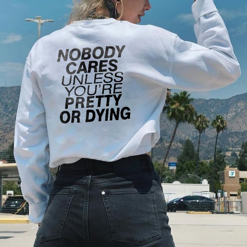 Nobody cares unless you're pretty or dying Sweatshirt - Krazyskull
