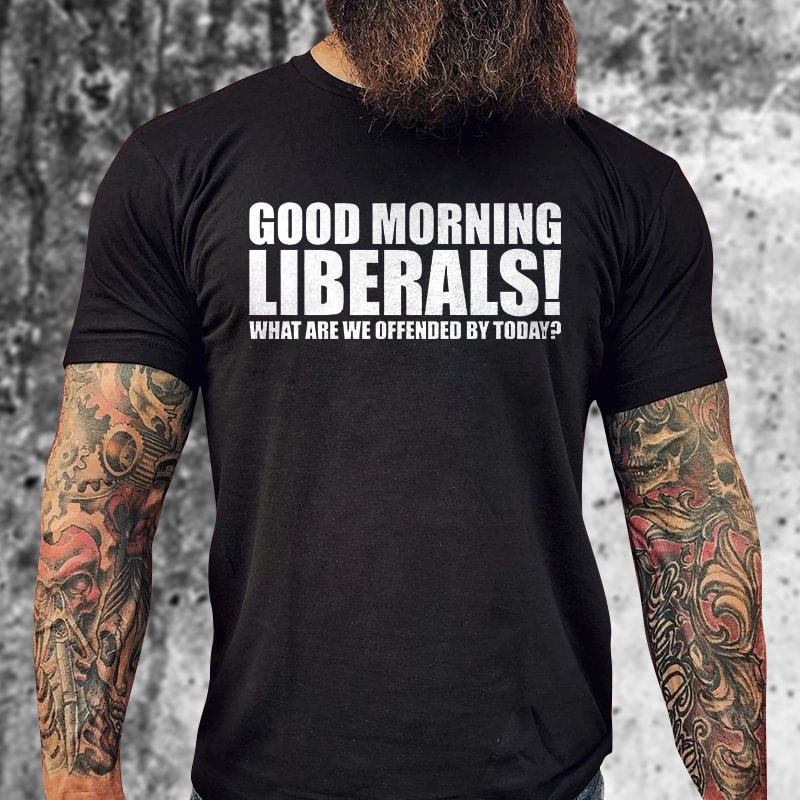Livereid Good Moring Liberals What Are We Offended By Today Print T-shirt - Livereid