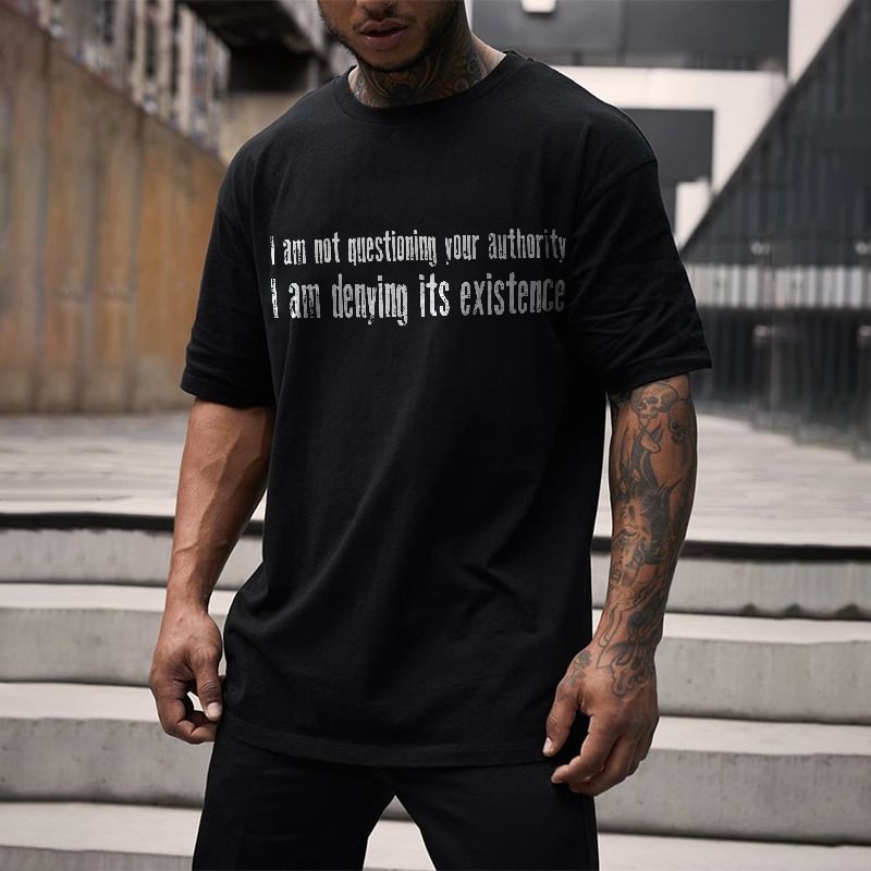 I Am Not Questioning Your Authority I Am Denying Its Existence Letters Printed Men's T-shirt -  UPRANDY