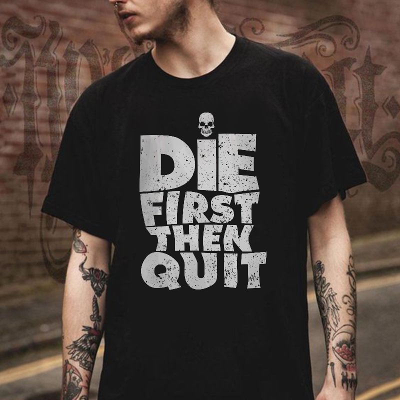 die first then quit shirt