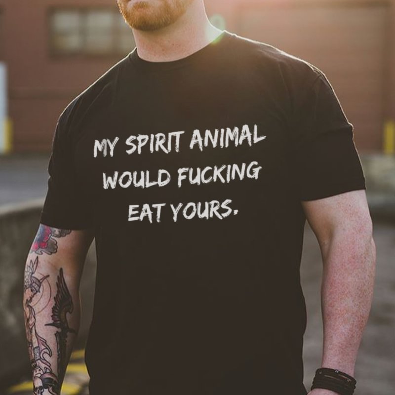 My Spirit Animal Would Fucking Eat Yours Printed Men's T-shirt -  UPRANDY