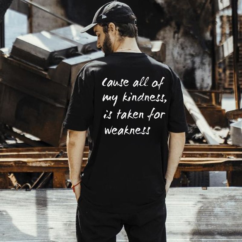 Cause All Of My Kindness Is Taken For Weakness Printed Men's T-shirt - Cloeinc