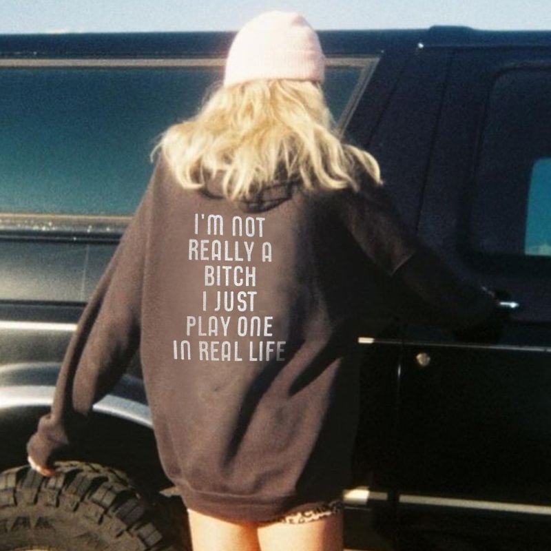 I'm Not Really A Bitch I Just Play One In Real Life Print Hoodie - Krazyskull